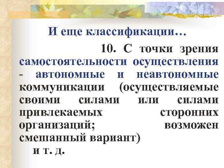 И еще классификации… 10. С точки зрения самостоятельности осуществления - автономные и неавтономные коммуникации