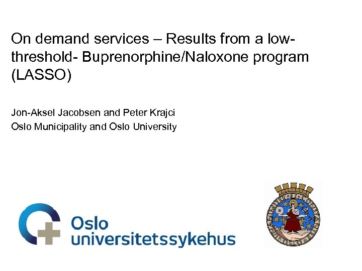 On demand services – Results from a lowthreshold- Buprenorphine/Naloxone program (LASSO) Jon-Aksel Jacobsen and