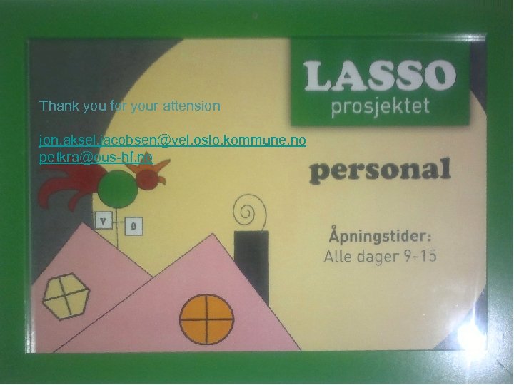 Thank you for your attension jon. aksel. jacobsen@vel. oslo. kommune. no petkra@ous-hf. no 