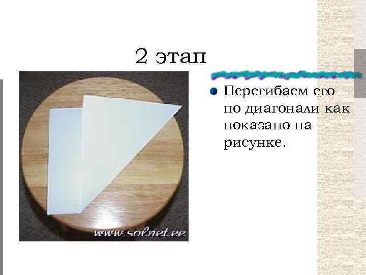 2 этап Перегибаем его по диагонали как показано на рисунке. 