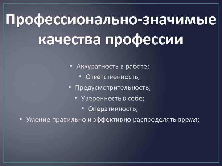 Профессионально-значимые качества профессии • Аккуратность в работе; • Ответственность; • Предусмотрительность; • Уверенность в