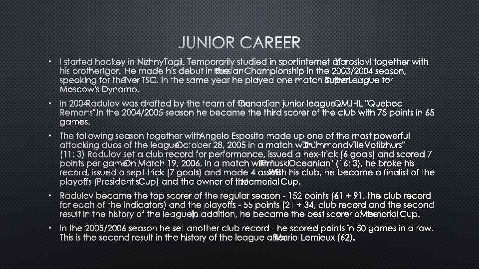 JUNIOR CAREER • I STARTED HOCKEY IN NIZHNY TAGIL. TEMPORARILY STUDIED IN SPORTINTERNET OFYAROSLAVL