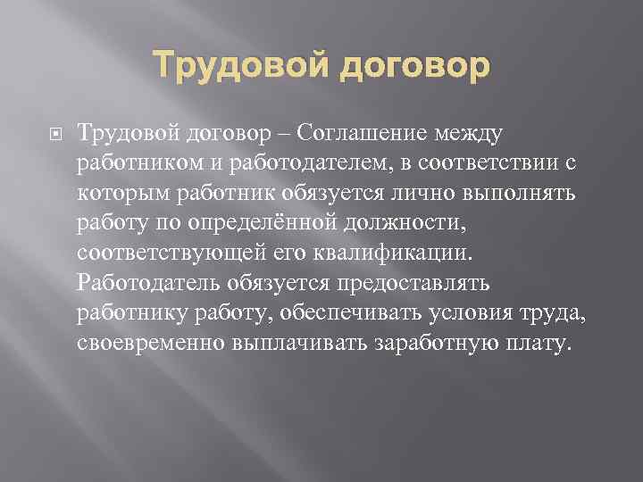 Трудовой договор – Соглашение между работником и работодателем, в соответствии с которым работник обязуется