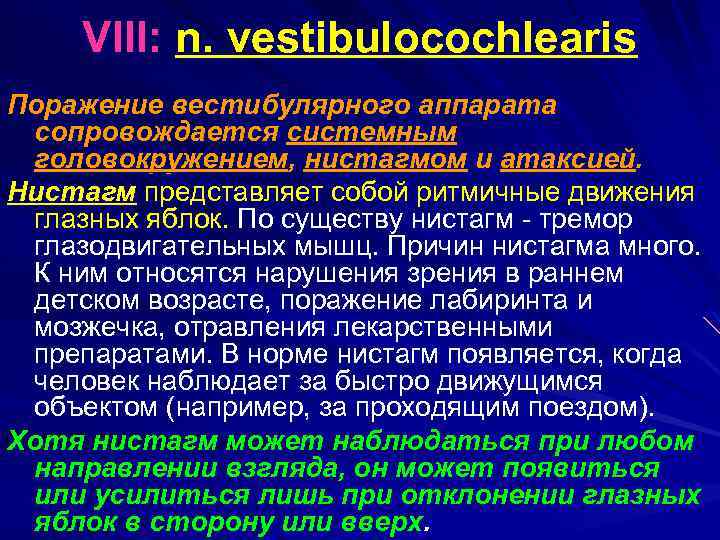 VIII: n. vestibulocochlearis Поражение вестибулярного аппарата сопровождается системным головокружением, нистагмом и атаксией. Нистагм представляет