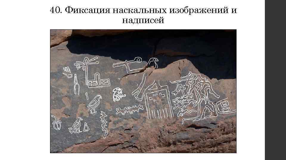 40. Фиксация наскальных изображений и надписей 