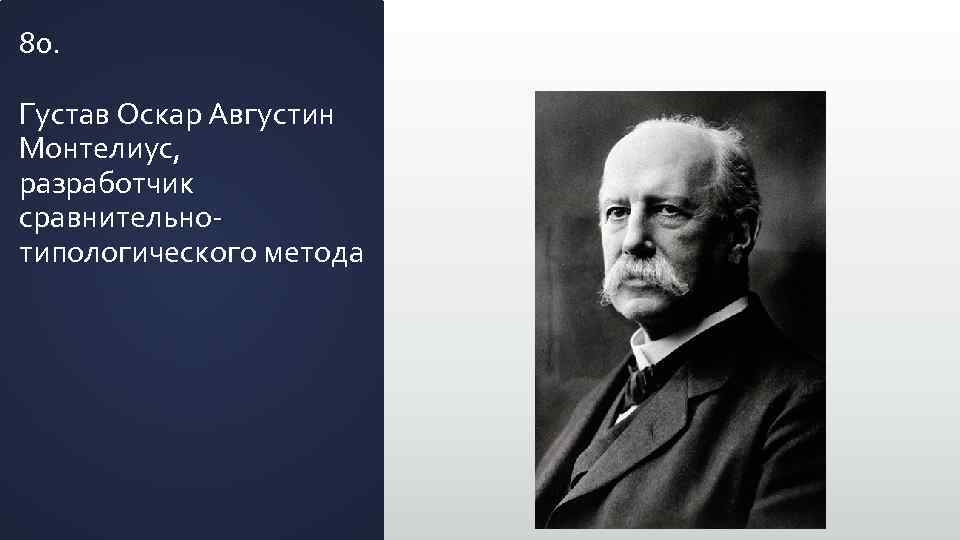 80. Густав Оскар Августин Монтелиус, разработчик сравнительнотипологического метода 