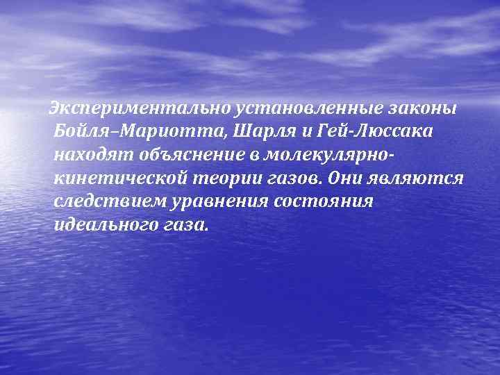  Экспериментально установленные законы Бойля–Мариотта, Шарля и Гей-Люссака находят объяснение в молекулярнокинетической теории газов.