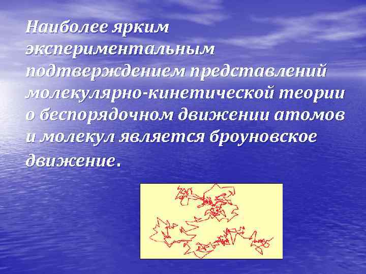 Наиболее ярким экспериментальным подтверждением представлений молекулярно-кинетической теории о беспорядочном движении атомов и молекул является