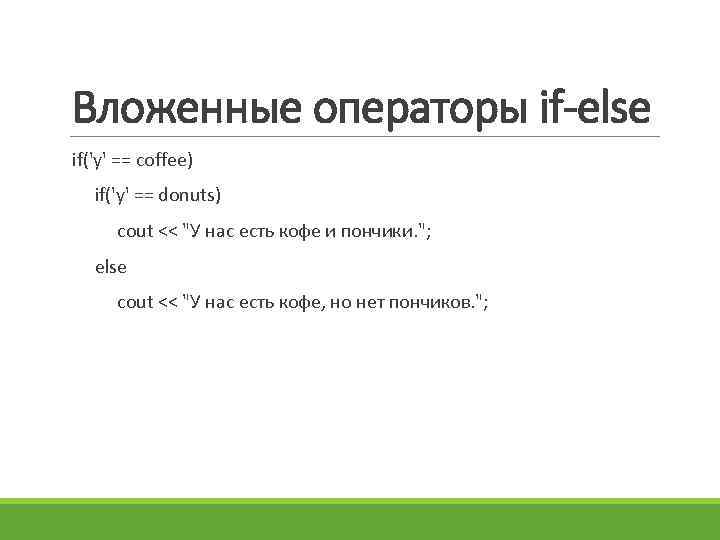 Вложенные операторы if-else if('y' == coffee) if('у' == donuts) cout << "У нас есть