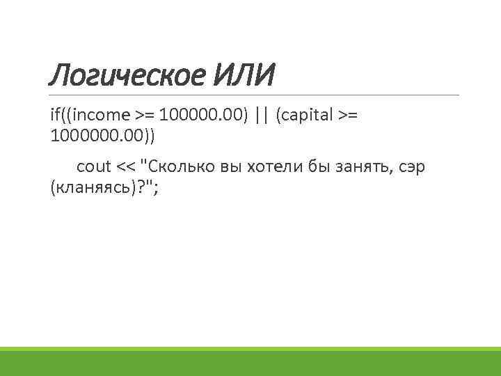 Логическое ИЛИ if((income >= 100000. 00) || (capital >= 1000000. 00)) cout << "Сколько