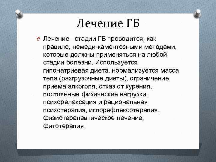 Лечение ГБ O Лечение I стадии ГБ проводится, как правило, немеди каментозными методами, которые