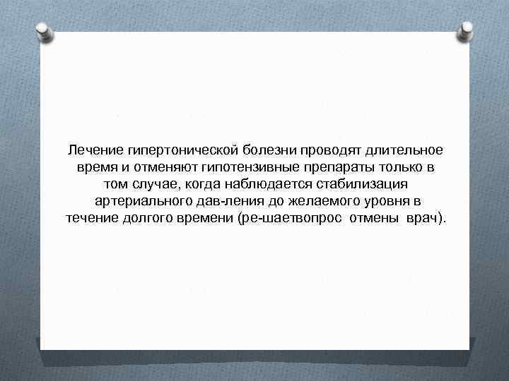 Лечение гипертонической болезни проводят длительное время и отменяют гипотензивные препараты только в том случае,