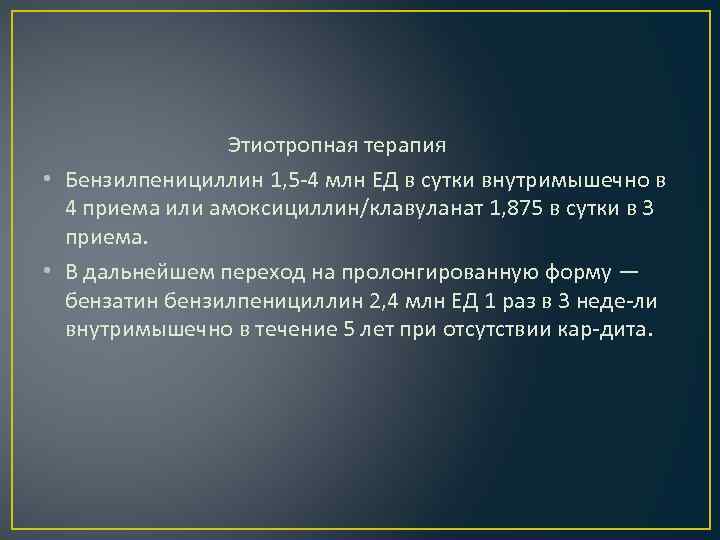 Этиотропная терапия • Бензилпенициллин 1, 5 4 млн ЕД в сутки внутримышечно в 4