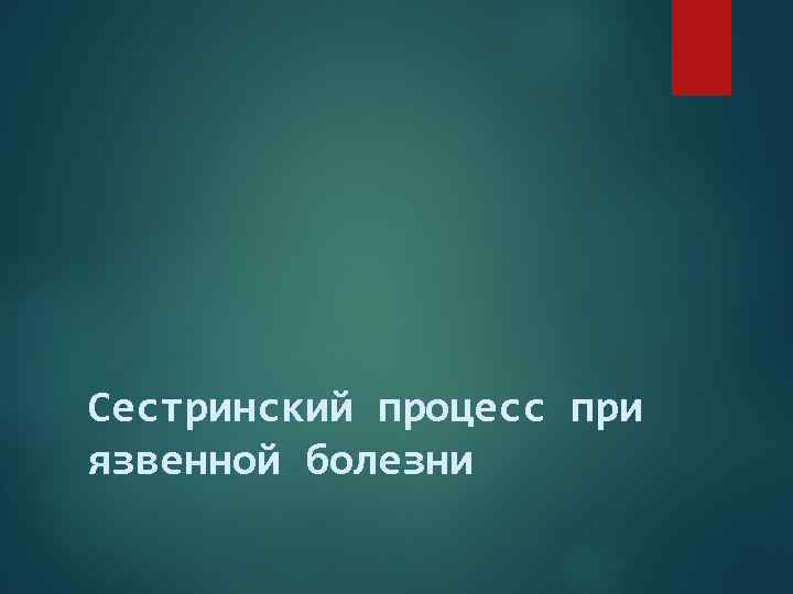 Сестринский процесс при язвенной болезни 