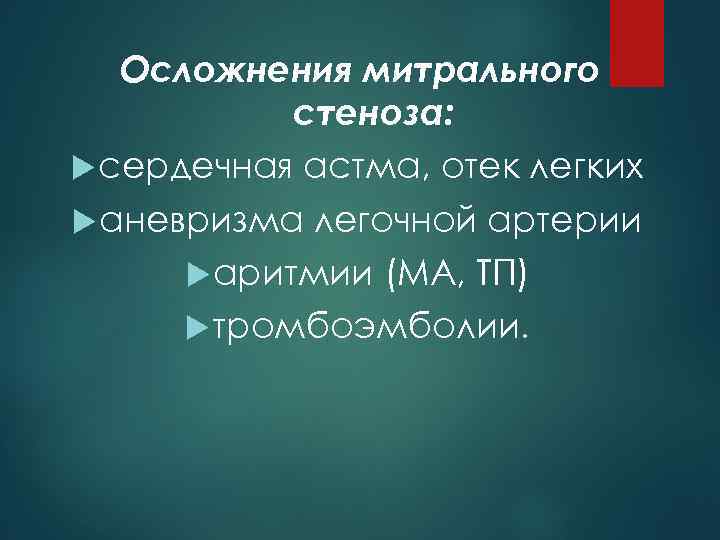 Осложнения митрального стеноза: сердечная астма, отек легких аневризма легочной артерии аритмии (МА, ТП) тромбоэмболии.