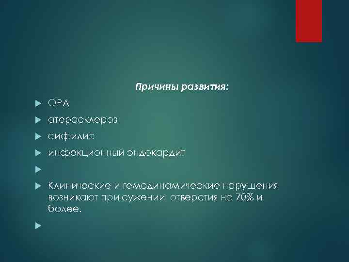 Причины развития: ОРЛ атеросклероз сифилис инфекционный эндокардит Клинические и гемодинамические нарушения возникают при сужении