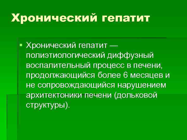 Хронический гепатит § Хронический гепатит — полиэтиологический диффузный воспалительный процесс в печени, продолжающийся более