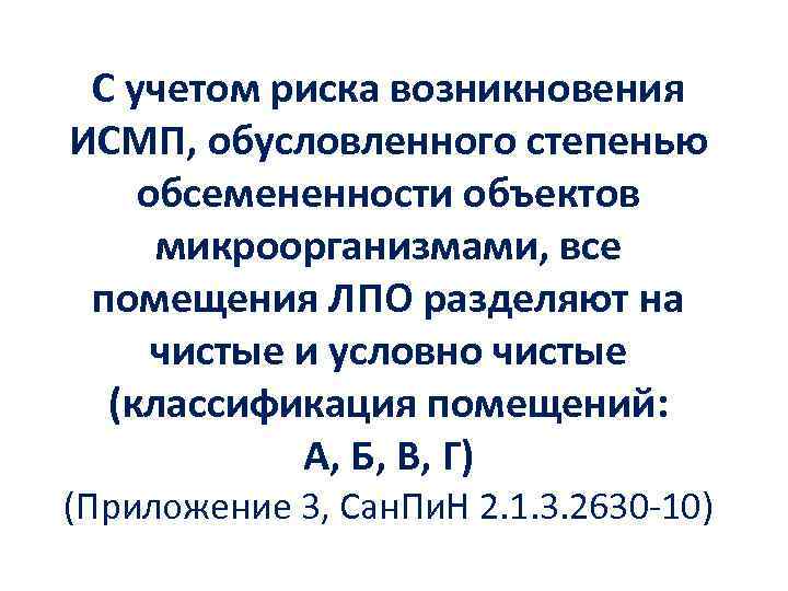 С учетом риска возникновения ИСМП, обусловленного степенью обсемененности объектов микроорганизмами, все помещения ЛПО разделяют