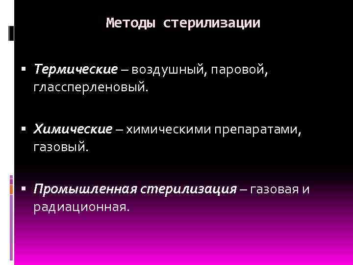 Методы стерилизации Термические – воздушный, паровой, глассперленовый. Химические – химическими препаратами, газовый. Промышленная стерилизация