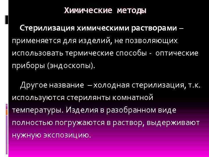 Химические методы Стерилизация химическими растворами – применяется для изделий, не позволяющих использовать термические способы