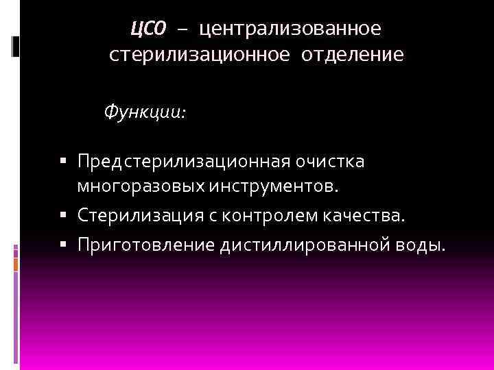 ЦСО – централизованное стерилизационное отделение Функции: Предстерилизационная очистка многоразовых инструментов. Стерилизация с контролем качества.