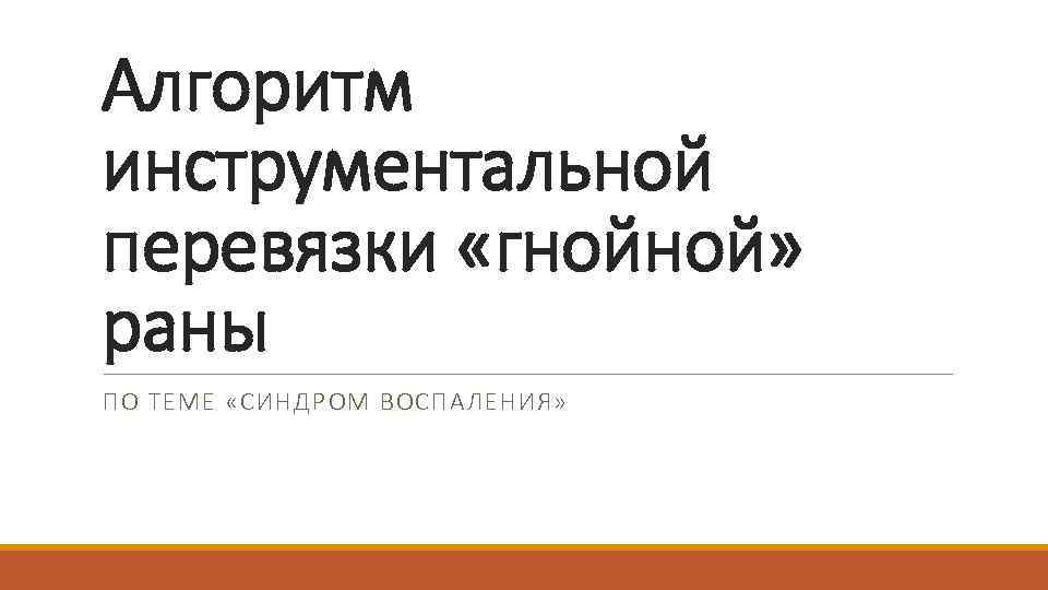 Алгоритм инструментальной перевязки «гнойной» раны ПО ТЕМЕ «СИНДРОМ ВОСПАЛЕНИЯ» 