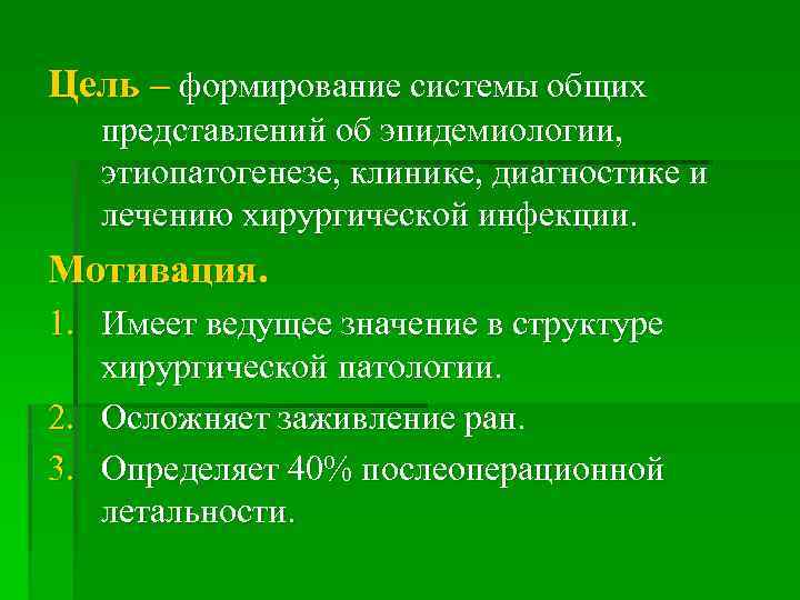 Цель – формирование системы общих представлений об эпидемиологии, этиопатогенезе, клинике, диагностике и лечению хирургической