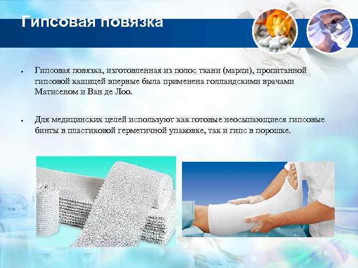 Гипсовая повязка Гипсовая повязка, изготовленная из полос ткани (марли), пропитанной гипсовой кашицей впервые была