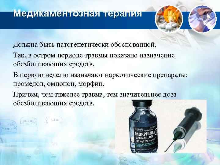 Медикаментозная терапия Должна быть патогенетически обоснованной. Так, в остром периоде травмы показано назначение обезболивающих