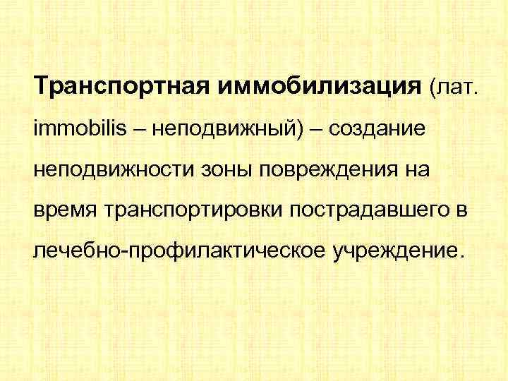 Транспортная иммобилизация (лат. immobilis – неподвижный) – создание неподвижности зоны повреждения на время транспортировки