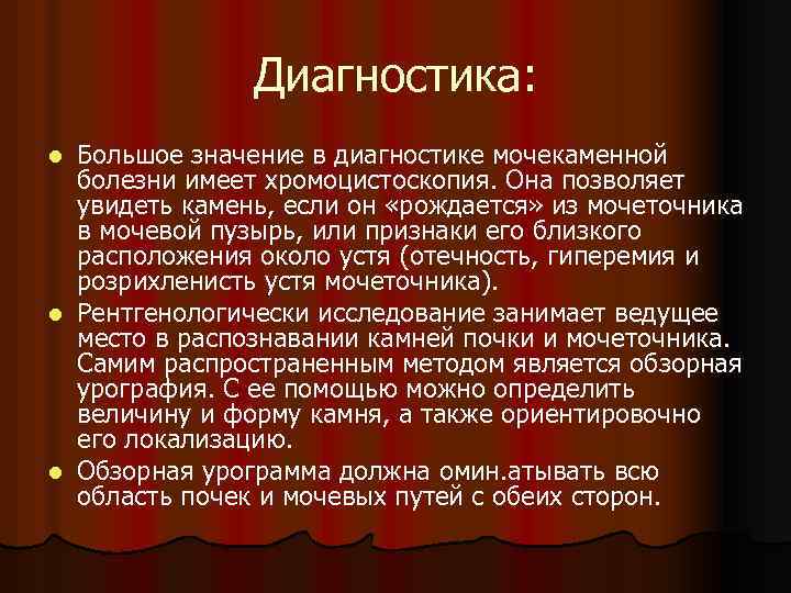 Диагностика: Большое значение в диагностике мочекаменной болезни имеет хромоцистоскопия. Она позволяет увидеть камень, если
