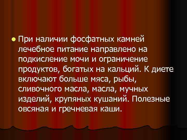 l При наличии фосфатных камней лечебное питание направлено на подкисление мочи и ограничение продуктов,
