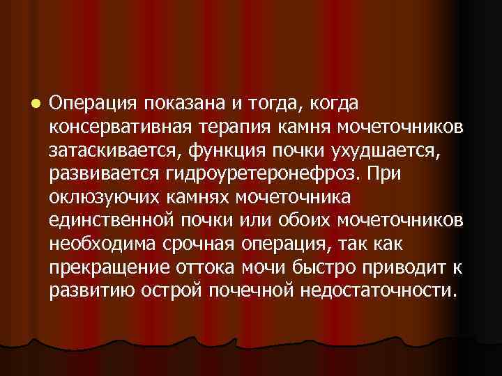 l Операция показана и тогда, когда консервативная терапия камня мочеточников затаскивается, функция почки ухудшается,