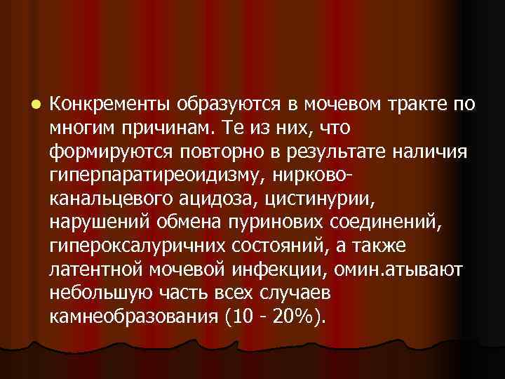 l Конкременты образуются в мочевом тракте по многим причинам. Те из них, что формируются