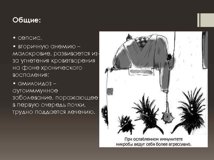 Общие: • сепсис, • вторичную анемию – малокровие, развивается изза угнетения кроветворения на фоне