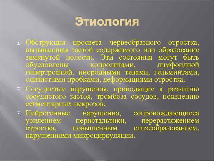 Этиология Обструкция просвета червеобразного отростка, вызывающая застой содержимого или образование замкнутой полости. Эти состояния