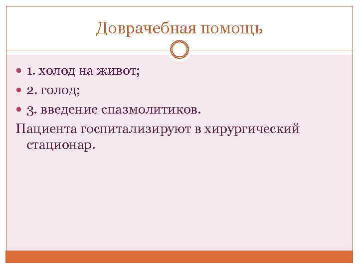 Доврачебная помощь 1. холод на живот; 2. голод; 3. введение спазмолитиков. Пациента госпитализируют в