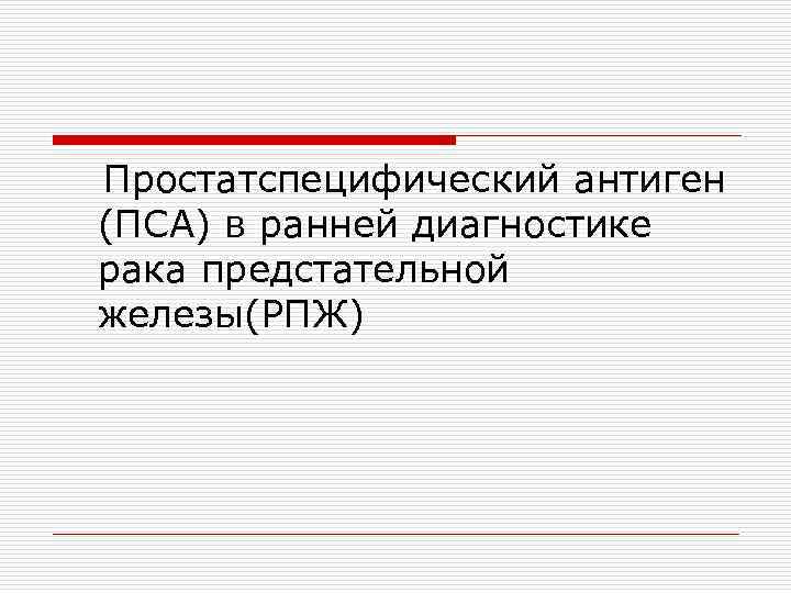 Простатспецифический антиген (ПСА) в ранней диагностике рака предстательной железы(РПЖ) 