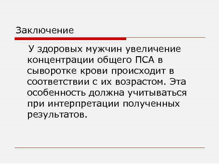 Заключение У здоровых мужчин увеличение концентрации общего ПСА в сыворотке крови происходит в соответствии