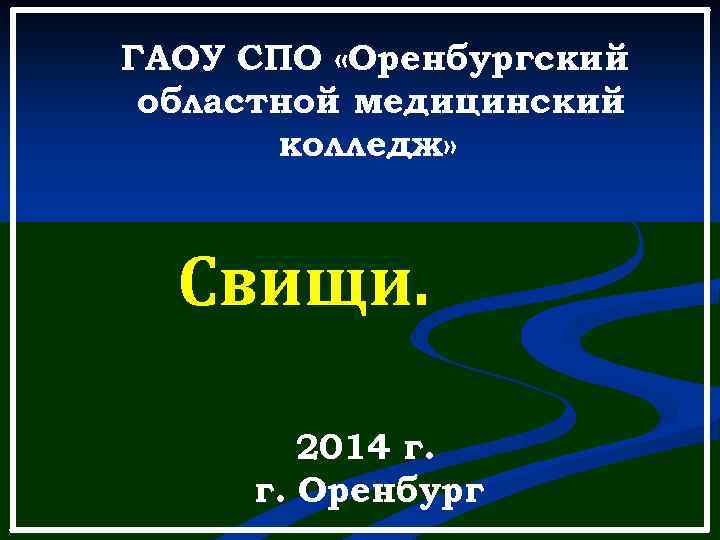 ГАОУ СПО «Оренбургский областной медицинский колледж» Свищи. 2014 г. г. Оренбург 