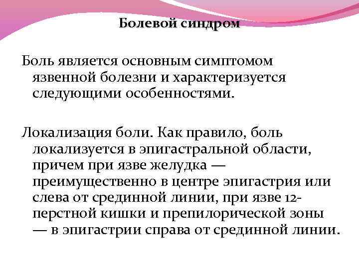 Болевой синдром Боль является основным симптомом язвенной болезни и характеризуется следующими особенностями. Локализация боли.
