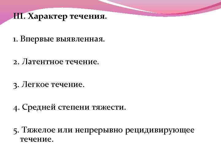 III. Характер течения. 1. Впервые выявленная. 2. Латентное течение. 3. Легкое течение. 4. Средней