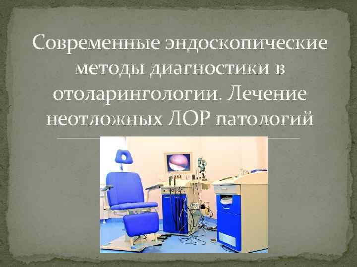 Современные эндоскопические методы диагностики в отоларингологии. Лечение неотложных ЛОР патологий 