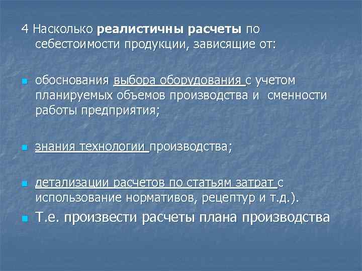 4 Насколько реалистичны расчеты по себестоимости продукции, зависящие от: n n обоснования выбора оборудования