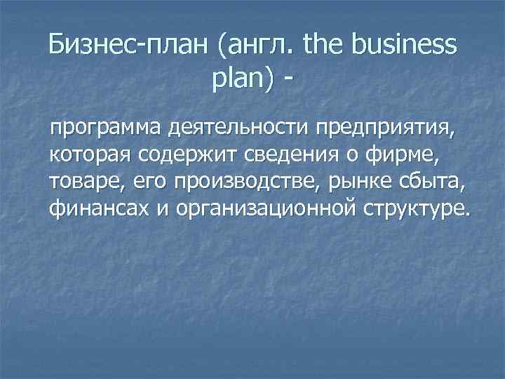 Бизнес-план (англ. the business plan) программа деятельности предприятия, которая содержит сведения о фирме, товаре,