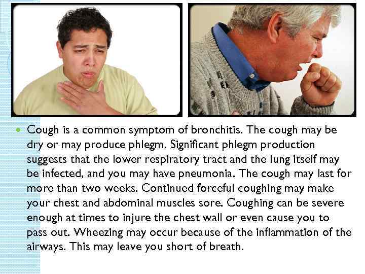  Cough is a common symptom of bronchitis. The cough may be dry or