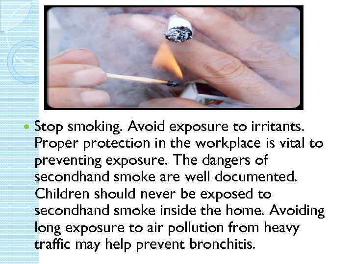  Stop smoking. Avoid exposure to irritants. Proper protection in the workplace is vital