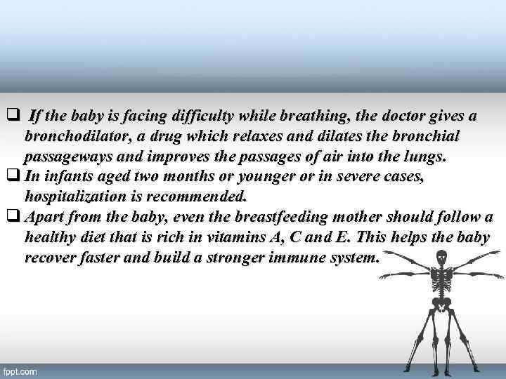 q If the baby is facing difficulty while breathing, the doctor gives a bronchodilator,