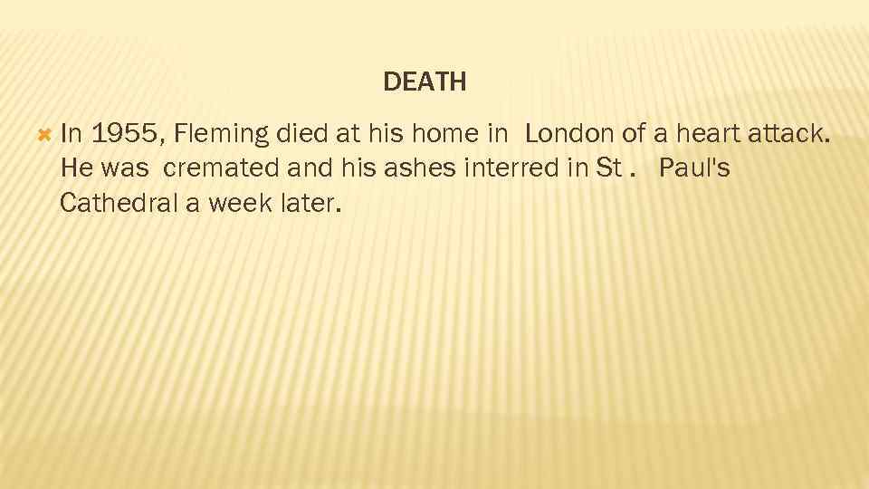 DEATH In 1955, Fleming died at his home in London of a heart attack.