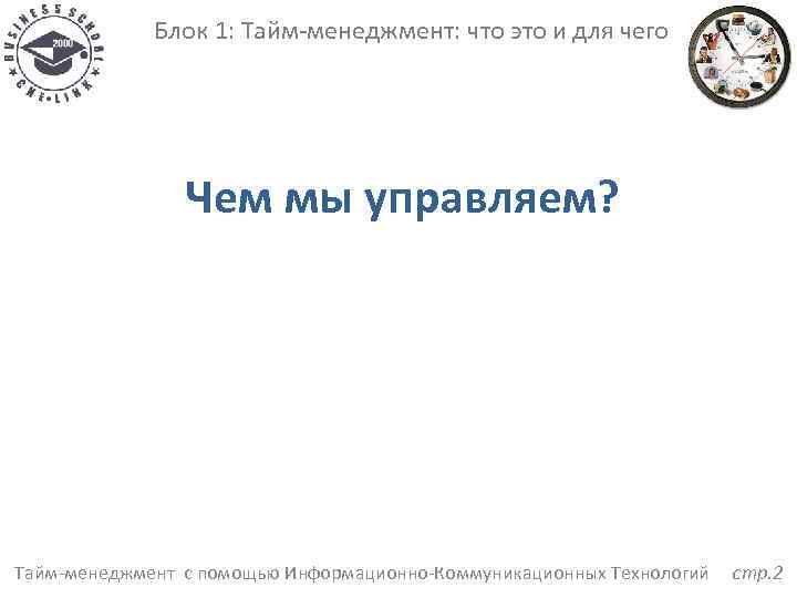 Блок 1: Тайм-менеджмент: что это и для чего Чем мы управляем? Тайм-менеджмент с помощью